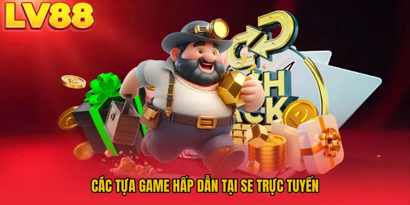Các tựa game hấp dẫn tại SE trực tuyến