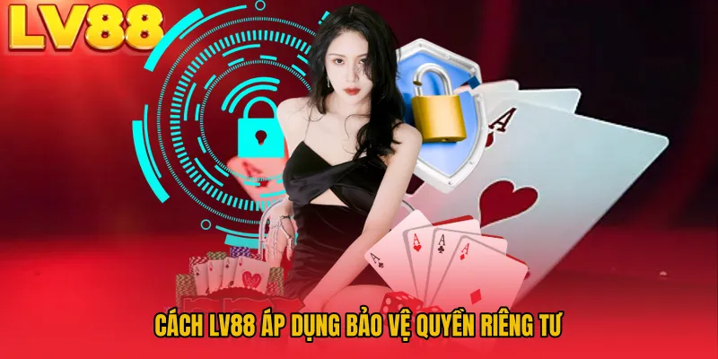 Cách LV88 áp dụng bảo vệ quyền riêng tư