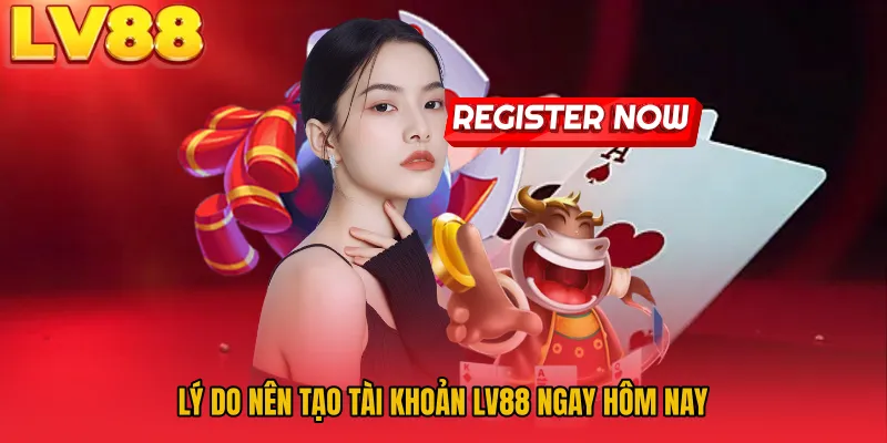 Lý do nên tạo tài khoản LV88 ngay hôm nay