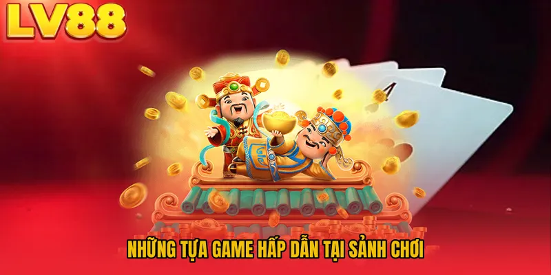 Những tựa game hấp dẫn tại sảnh chơi