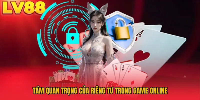 Tầm quan trọng của riêng tư trong game online
